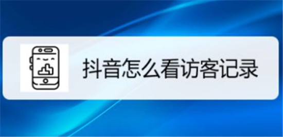 抖音在哪里看最近访客，怎么查看抖音访客记录